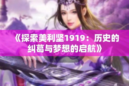 《探索美利坚1919：历史的纠葛与梦想的启航》