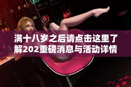 满十八岁之后请点击这里了解202重磅消息与活动详情