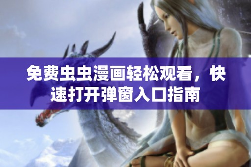 免费虫虫漫画轻松观看，快速打开弹窗入口指南