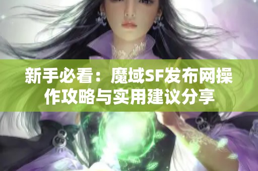 新手必看：魔域SF发布网操作攻略与实用建议分享