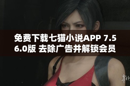 免费下载七猫小说APP 7.56.0版 去除广告并解锁会员听书功能