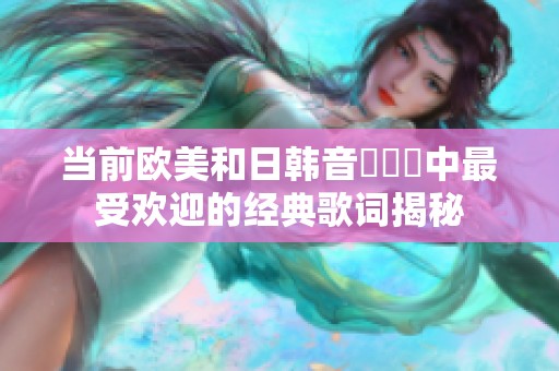当前欧美和日韩音樂視頻中最受欢迎的经典歌词揭秘
