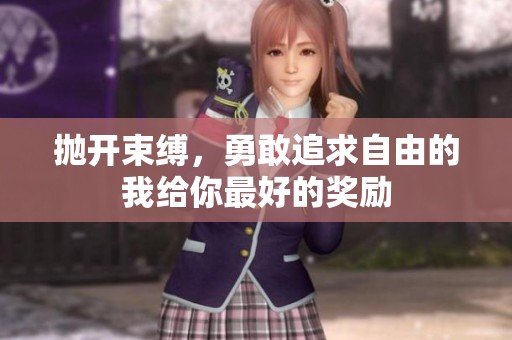 抛开束缚，勇敢追求自由的我给你最好的奖励