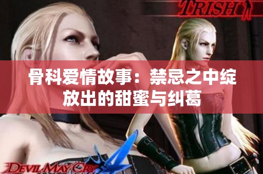 骨科爱情故事：禁忌之中绽放出的甜蜜与纠葛