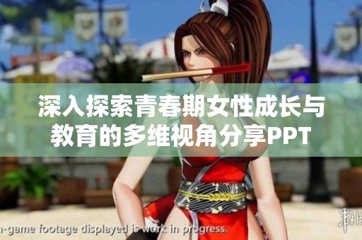深入探索青春期女性成长与教育的多维视角分享PPT