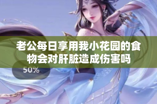 老公每日享用我小花园的食物会对肝脏造成伤害吗