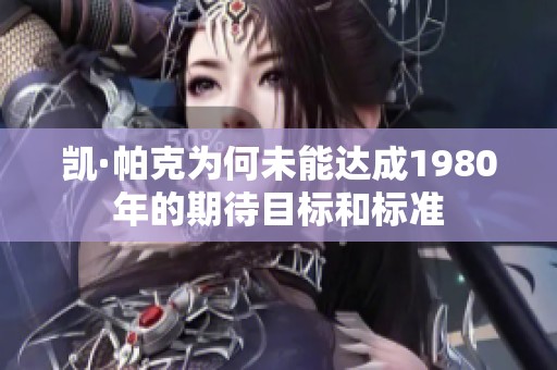 凯·帕克为何未能达成1980年的期待目标和标准