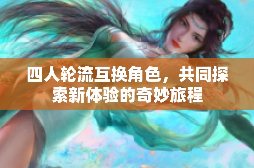 四人轮流互换角色，共同探索新体验的奇妙旅程