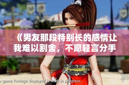 《男友那段特别长的感情让我难以割舍，不愿轻言分手》