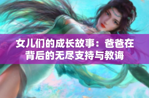 女儿们的成长故事：爸爸在背后的无尽支持与教诲