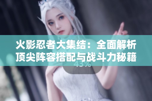 火影忍者大集结：全面解析顶尖阵容搭配与战斗力秘籍