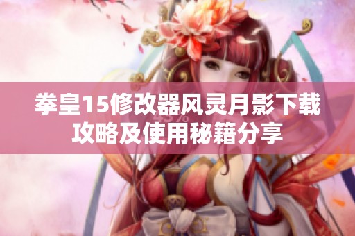 拳皇15修改器风灵月影下载攻略及使用秘籍分享