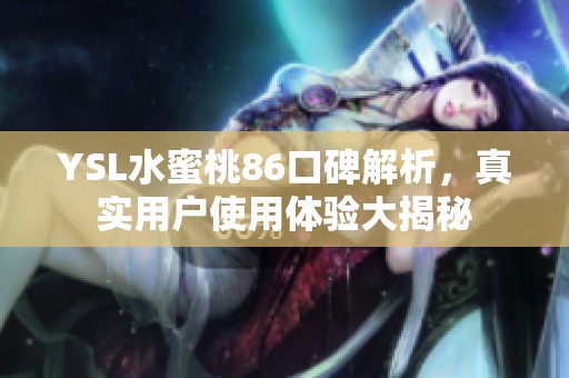 YSL水蜜桃86口碑解析，真实用户使用体验大揭秘