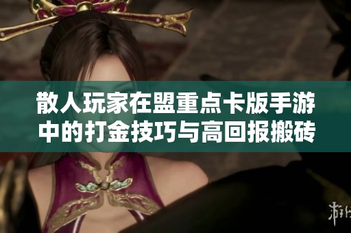 散人玩家在盟重点卡版手游中的打金技巧与高回报搬砖攻略解析