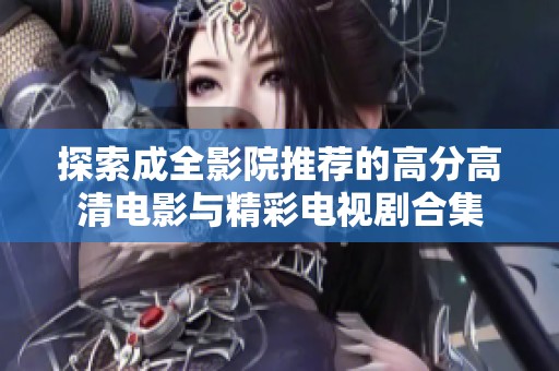 探索成全影院推荐的高分高清电影与精彩电视剧合集