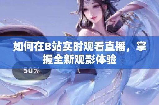 如何在B站实时观看直播，掌握全新观影体验