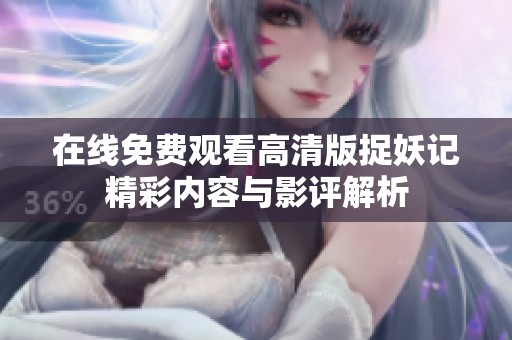 在线免费观看高清版捉妖记精彩内容与影评解析