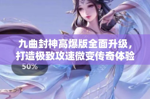 九曲封神高爆版全面升级，打造极致攻速微变传奇体验，黑暗光年2.0精彩上线