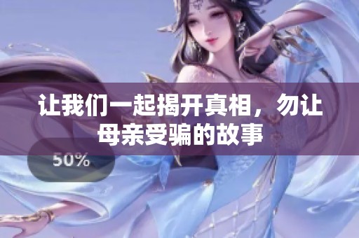 让我们一起揭开真相，勿让母亲受骗的故事