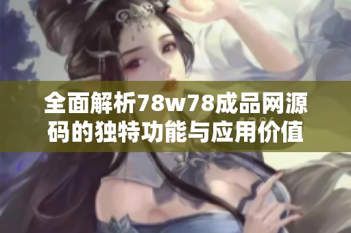 全面解析78w78成品网源码的独特功能与应用价值
