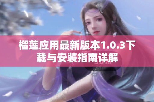 榴莲应用最新版本1.0.3下载与安装指南详解