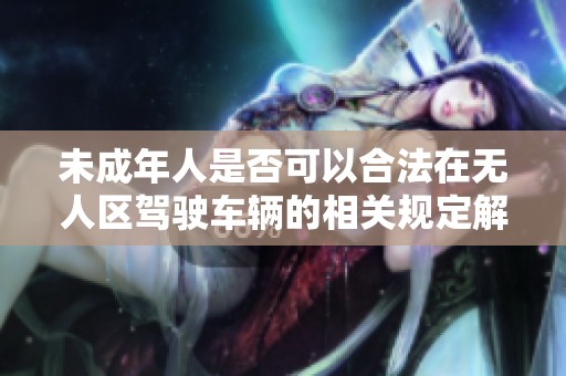 未成年人是否可以合法在无人区驾驶车辆的相关规定解析