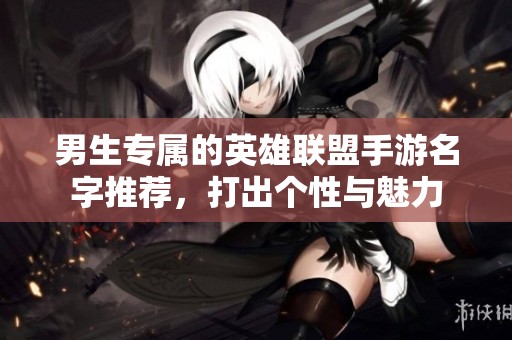 男生专属的英雄联盟手游名字推荐，打出个性与魅力