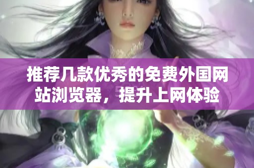 推荐几款优秀的免费外国网站浏览器，提升上网体验