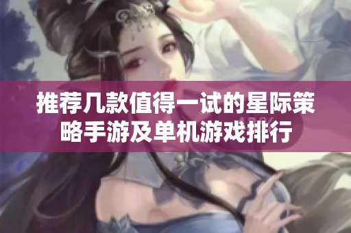 推荐几款值得一试的星际策略手游及单机游戏排行