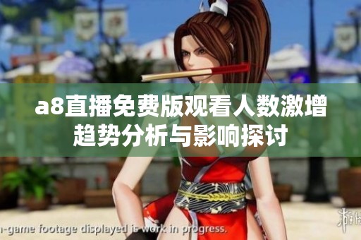 a8直播免费版观看人数激增趋势分析与影响探讨