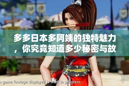多多日本多阿姨的独特魅力，你究竟知道多少秘密与故事