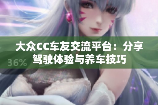 大众CC车友交流平台：分享驾驶体验与养车技巧