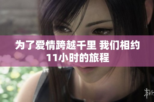为了爱情跨越千里 我们相约11小时的旅程