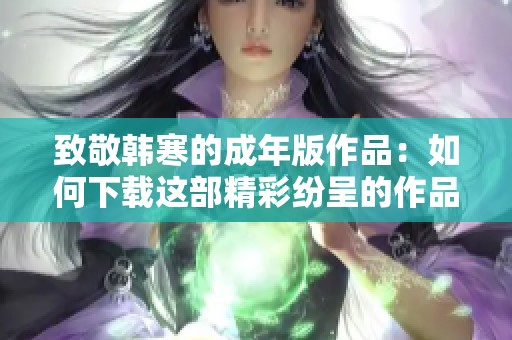 致敬韩寒的成年版作品：如何下载这部精彩纷呈的作品