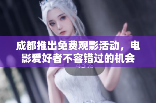 成都推出免费观影活动，电影爱好者不容错过的机会