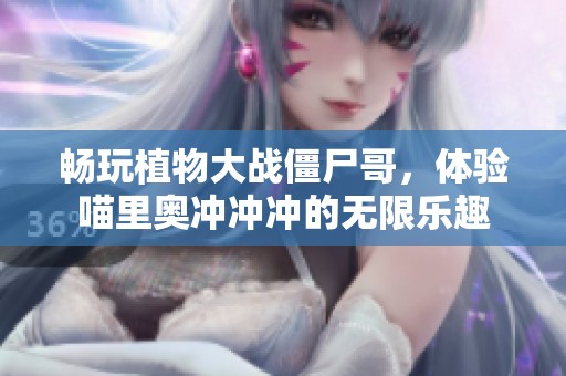 畅玩植物大战僵尸哥，体验喵里奥冲冲冲的无限乐趣