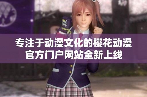 专注于动漫文化的樱花动漫官方门户网站全新上线