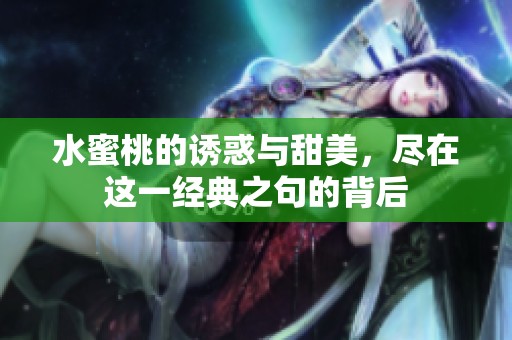 水蜜桃的诱惑与甜美，尽在这一经典之句的背后