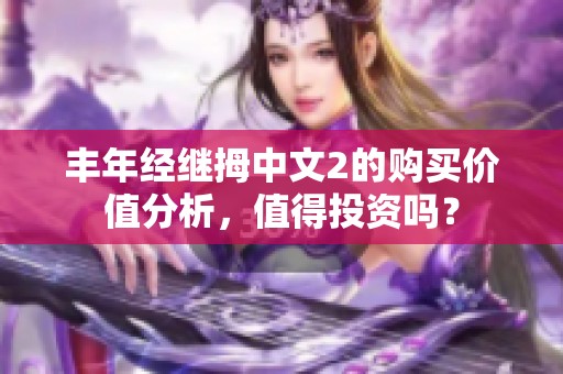 丰年经继拇中文2的购买价值分析，值得投资吗？