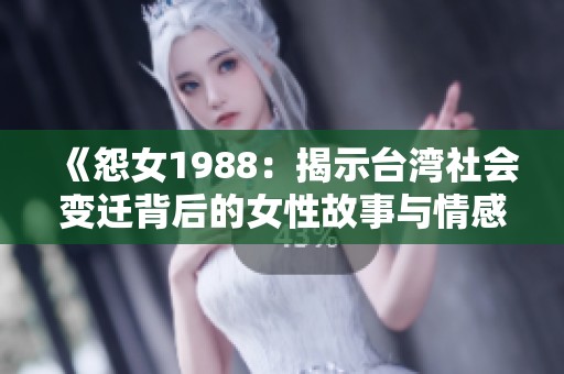 《怨女1988：揭示台湾社会变迁背后的女性故事与情感》