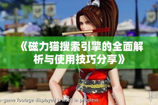 《磁力猫搜索引擎的全面解析与使用技巧分享》