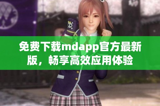 免费下载mdapp官方最新版，畅享高效应用体验