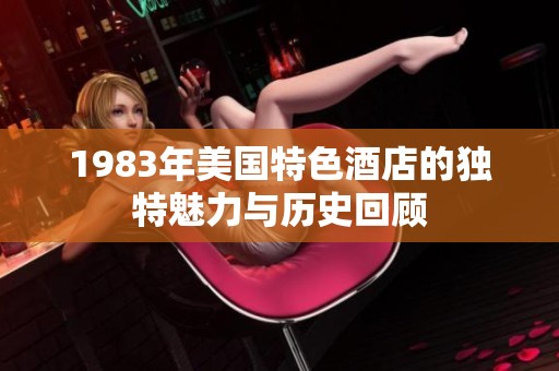1983年美国特色酒店的独特魅力与历史回顾