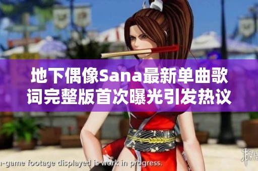 地下偶像Sana最新单曲歌词完整版首次曝光引发热议