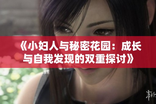 《小妇人与秘密花园：成长与自我发现的双重探讨》