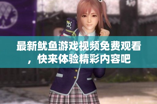 最新鱿鱼游戏视频免费观看，快来体验精彩内容吧