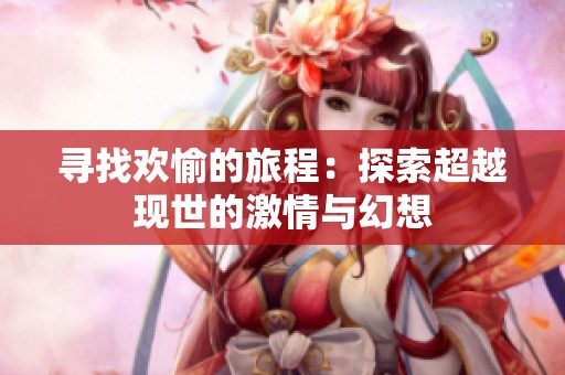 寻找欢愉的旅程：探索超越现世的激情与幻想