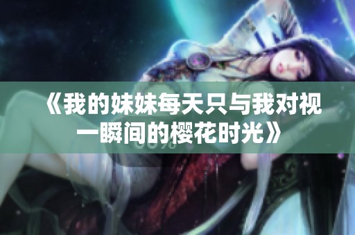 《我的妹妹每天只与我对视一瞬间的樱花时光》
