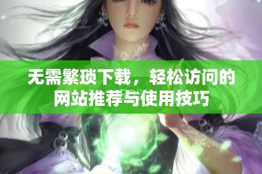 无需繁琐下载，轻松访问的网站推荐与使用技巧