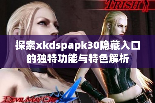 探索xkdspapk30隐藏入口的独特功能与特色解析